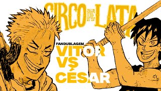 Fandub PTBR  César VS Vitor  Circo de Lata [upl. by Ydrah858]