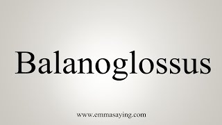 How To Say Balanoglossus [upl. by Elokyn]