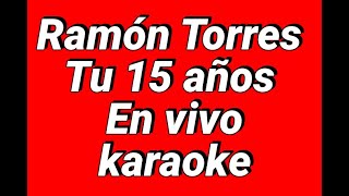 Ramón Torres TU 15 años En Vivo KARAOKE [upl. by Ynnaej815]