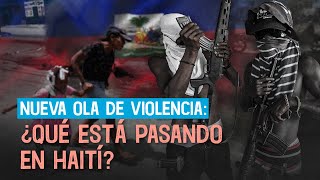 Nueva ola de violencia ¿Qué está pasando en Haití [upl. by Pelag]