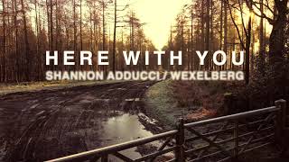 Here With You by Shannon Adducci  Wexelberg [upl. by Enilarac]