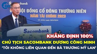 Chủ tịch Sacombank Dương Công Minh quotTôi KHÔNG LIÊN QUAN đến bà Trương Mỹ Lanquot  CafeLand [upl. by Eidnarb]