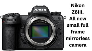 Nikon Z6III all new small full frame mirrorless camera [upl. by Alyson]