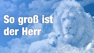 So groß ist der Herr  Christliche Lieder  Deutsch   Christliche Musik [upl. by Liatrice]