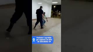 Paciente reclama de demora e é agredido por vigilante em UPA de Sobradinho DF [upl. by Ibbetson]