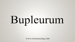 How To Say Bupleurum [upl. by Larina41]