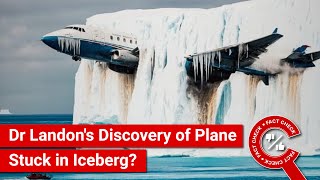 FACT CHECK Viral Image Shows Dr Landons Discovery of Plane Stuck in Iceberg [upl. by Lenor486]