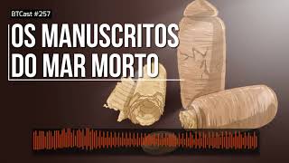 Os Manuscritos do Mar Morto – BTCast 257 [upl. by Ytitsahc195]