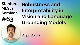 RobustnessInterpretability in Vision amp Language Models  Arjun Akula  Stanford MLSys 63 [upl. by Ressan]