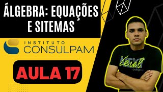 MATEMÁTICA DA BANCA CONSULPAM  Aula 17 ÁLGEBRA  EQUAÇÕES E SISTEMAS  Concurso de PacatubaRussas [upl. by Rahs]