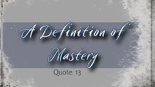 Quote 13 A definition of Mastery [upl. by Ettesus]