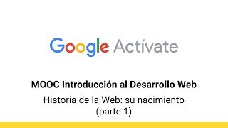 MOOC Introducción al Desarrollo Web parte 1  012 Historia de la Web su 1  Google Actívate [upl. by Akinod]