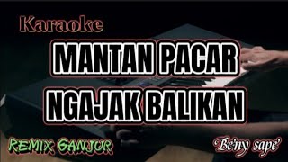 Karaoke MANTAN PACAR NGAJAK BALIKAN Remix Ganjur BenySape [upl. by Ike]