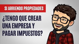 Si arriendo propiedades ¿tengo que crear una empresa y pagar impuestos [upl. by Aiveneg]