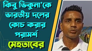 Kibu Vicuna কে ভারতীয় দলের কোচ করার পরামর্শ Mehtab Hossain এর [upl. by Lihka]