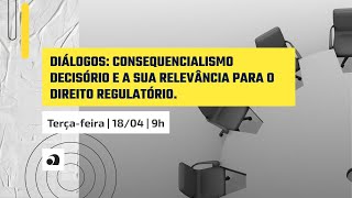 Diálogos Consequencialismo decisório e a sua relevância para o direito regulatório [upl. by Dirrej54]