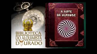 A Arte da Hipnose  Audiolivro Biblioteca do Alquimista Dourado [upl. by Yragerg876]