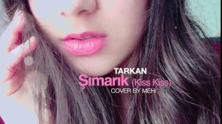 COVER Tarkan  Şımarık Kiss Kiss Cover by Mehi [upl. by Sale]