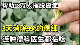 已有18万人因它摆脱癌症，连肿瘤科医生都在吃的抗癌菜，3天消除99的癌细胞，错过的都亏大了！【家庭大医生】 [upl. by Anihc595]