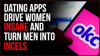 Dating Apps Are Driving Women INSANE And Turning Men Into Incels [upl. by Waxler]