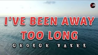 IVE BEEN AWAY TOO LONG Lyrics Version  GEORGE BAKER [upl. by Moriah]