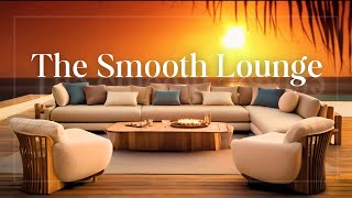 The Smooth Lounge  Perfect Luxury Smooth Lounge Music [upl. by Dalpe957]