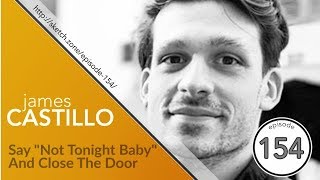 Episode 154 James A Castillo  Say quotNot Tonight Babyquot And Close The Door [upl. by Llevol]